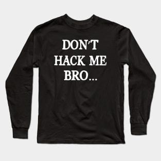 Don't Hack Me Bro Computer Hacker Ethetical Hacker Long Sleeve T-Shirt